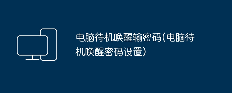 电脑待机唤醒输密码(电脑待机唤醒密码设置)