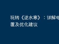 玩转《逆水寒》:详解电脑配置及优化建议-路由网