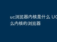 uc浏览器内核是什么 UC是什么内核的浏览器-路由网