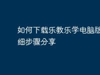 如何下载乐教乐学电脑版？详细步骤分享-路由网
