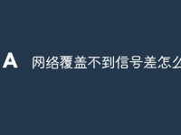 网络覆盖不到信号差怎么办-路由网
