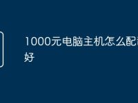 1000元电脑主机怎么配置最好-路由网