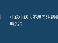 电信电话卡不用了注销会有影响吗?-路由网