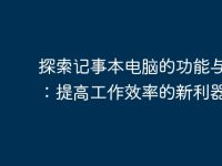 探索记事本电脑的功能与应用:提高工作效率的新利器-路由网