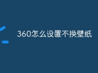 360怎么设置不换壁纸-路由网