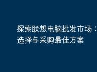 探索联想电脑批发市场：如何选择与采购最佳方案-路由网