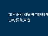 如何识别和解决电脑故障时发出的异常声音-路由网