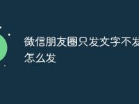 微信朋友圈只发文字不发图片怎么发-路由网