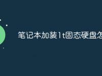 笔记本加装1t固态硬盘怎么装-路由网