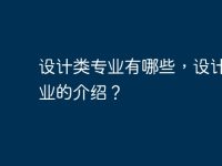 设计类专业有哪些,设计类专业的介绍?-路由网