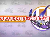 宝可梦大集结水晶灯火灵技能怎么搭配-路由网