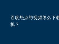 百度热点的视频怎么下载到手机?-路由网