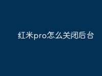 红米pro怎么关闭后台-路由网