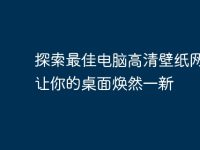 探索最佳电脑高清壁纸网站：让你的桌面焕然一新-路由网