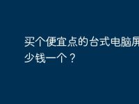 买个便宜点的台式电脑屏幕多少钱一个?-路由网