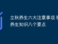 立秋养生六大注意事项 秋季养生知识八个要点-路由网