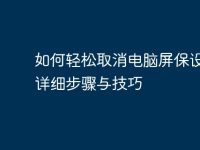 如何轻松取消电脑屏保设置：详细步骤与技巧-路由网