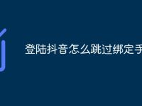 登陆抖音怎么跳过绑定手机-路由网