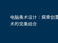 电脑美术设计：探索创意与技术的完美结合-路由网