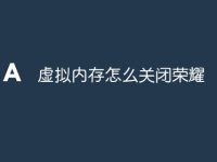 虚拟内存怎么关闭荣耀-路由网