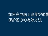 如何在电脑上设置护眼模式,保护视力的有效方法-路由网