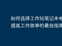 如何选择工作站笔记本电脑:提高工作效率的最佳指南-路由网