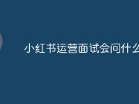 小红书运营面试会问什么问题-路由网