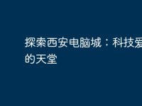 探索西安电脑城:科技爱好者的天堂-路由网