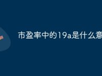 市盈率中的19a是什么意思-路由网