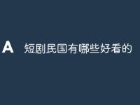 短剧民国有哪些好看的-路由网