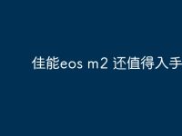 佳能eos m2 还值得入手吗?-路由网