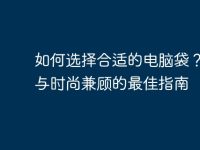 如何选择合适的电脑袋？保护与时尚兼顾的最佳指南-路由网