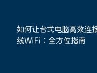 如何让台式电脑高效连接无线WiFi：全方位指南-路由网