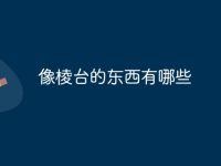 像棱台的东西有哪些-路由网