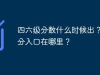 四六级分数什么时候出？ 查分入口在哪里？-路由网
