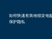 如何快速有效地锁定电脑桌面保护隐私-路由网