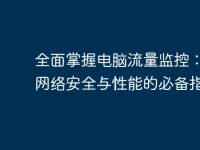 全面掌握电脑流量监控:提升网络安全与性能的必备指南-路由网