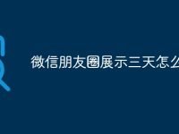 微信朋友圈展示三天怎么设置-路由网