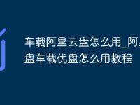 车载阿里云盘怎么用_阿里云盘车载优盘怎么用教程-路由网