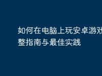如何在电脑上玩安卓游戏:完整指南与最佳实践-路由网