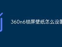 360n6锁屏壁纸怎么设置-路由网