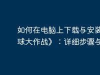 如何在电脑上下载与安装《球球大作战》：详细步骤与技巧-路由网