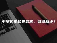 电脑风扇转速异常,如何解决?-路由网