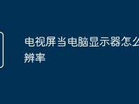 电视屏当电脑显示器怎么调分辨率-路由网