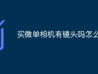 买微单相机有镜头吗怎么选-路由网