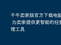 千牛卖家版官方下载电脑版 - 为卖家提供更智能的经营管理工具-路由网