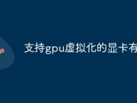支持gpu虚拟化的显卡有哪些-路由网