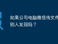 如果公司电脑微信传文件会被别人发现吗？-路由网