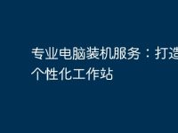 专业电脑装机服务:打造你的个性化工作站-路由网