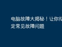 电脑故障大揭秘!让你彻底搞定常见故障问题-路由网